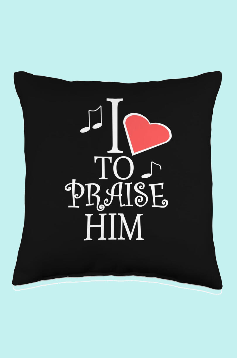 I Love To Praise Him Christian Throw Pillow. Featuring heart and music note.